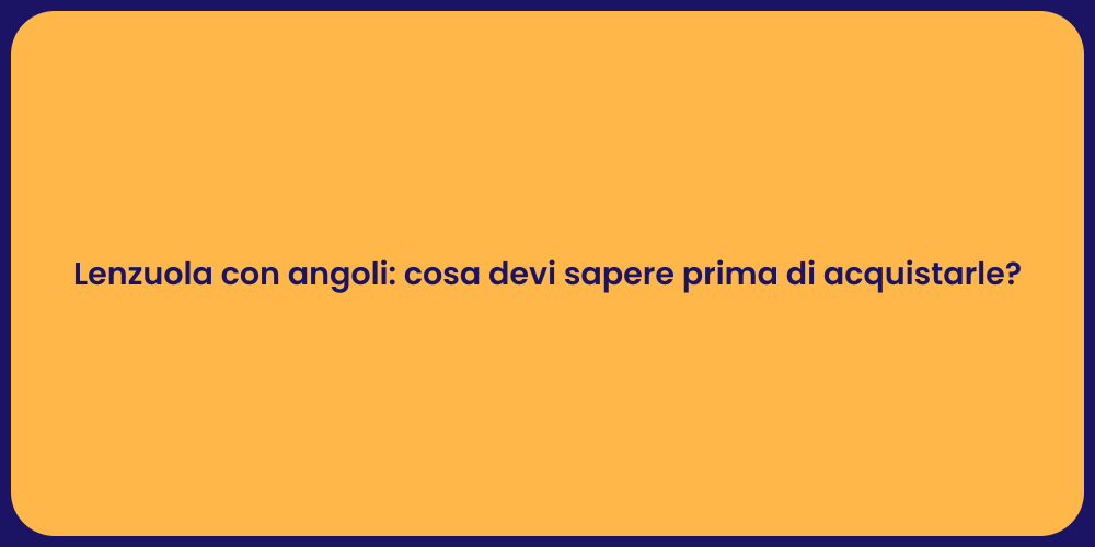 Lenzuola con angoli: cosa devi sapere prima di acquistarle?