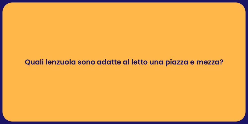 Quali lenzuola sono adatte al letto una piazza e mezza?