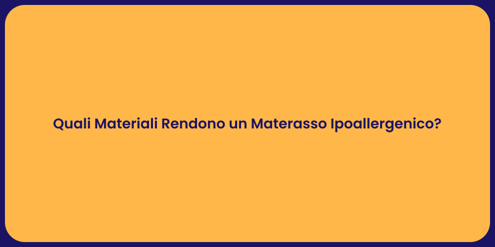 Quali Materiali Rendono un Materasso Ipoallergenico?