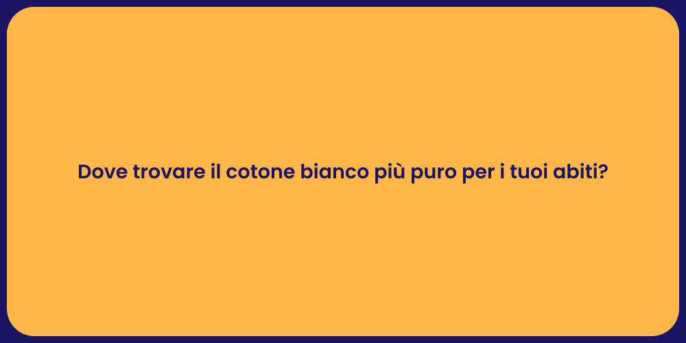 Dove trovare il cotone bianco più puro per i tuoi abiti?