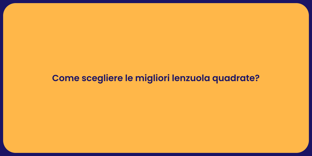 Come scegliere le migliori lenzuola quadrate?