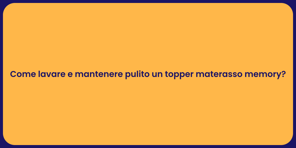 Come lavare e mantenere pulito un topper materasso memory?