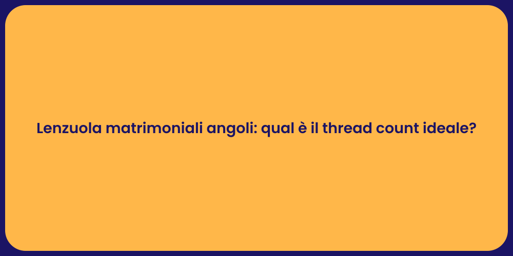 Lenzuola matrimoniali angoli: qual è il thread count ideale?