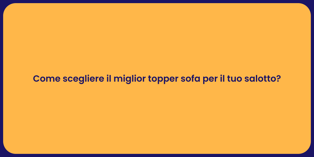 Come scegliere il miglior topper sofa per il tuo salotto?