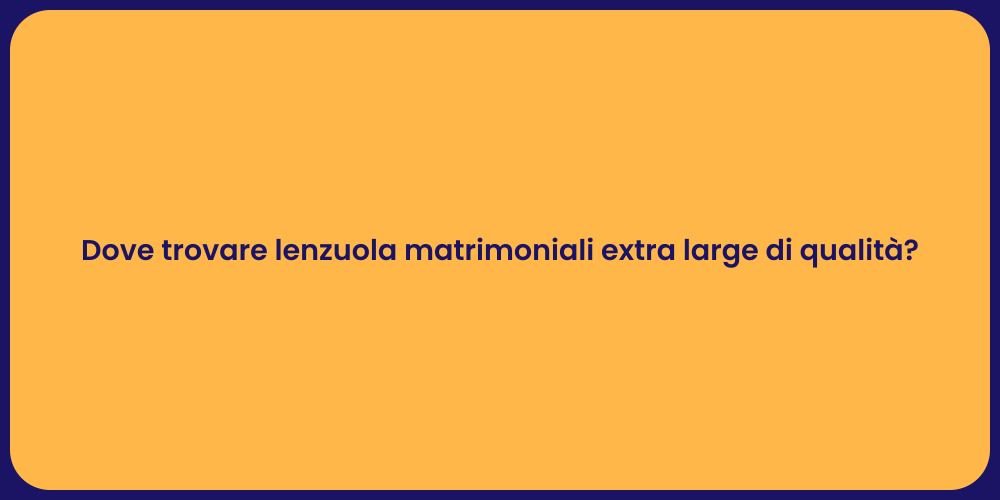Dove trovare lenzuola matrimoniali extra large di qualità?