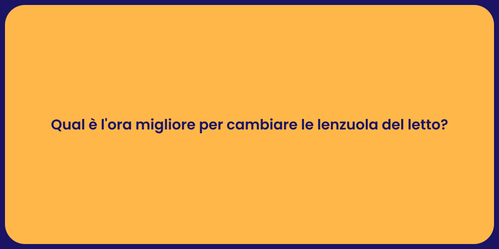 Qual è l'ora migliore per cambiare le lenzuola del letto?