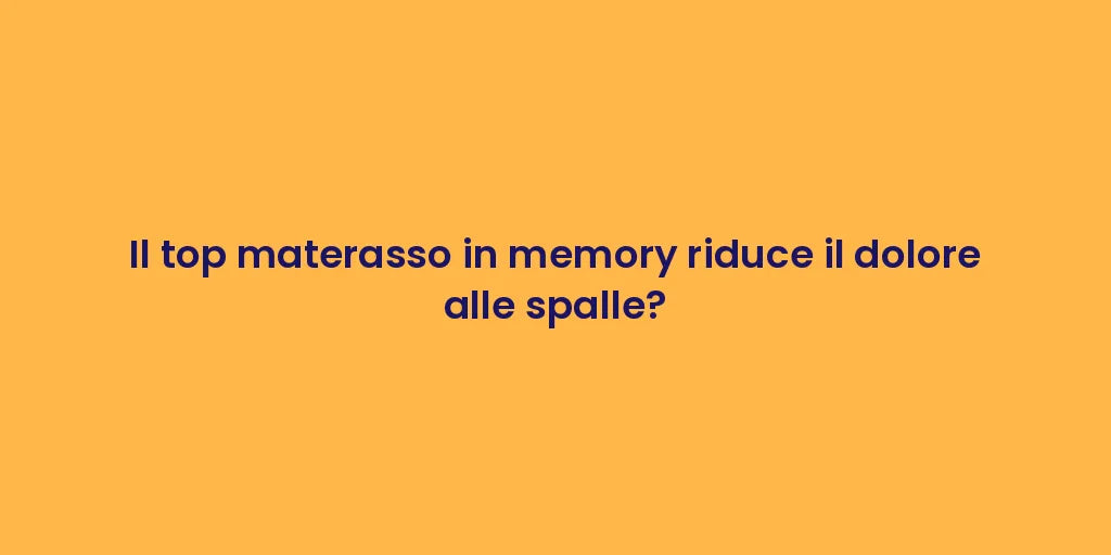 Il top materasso in memory riduce il dolore alle spalle?