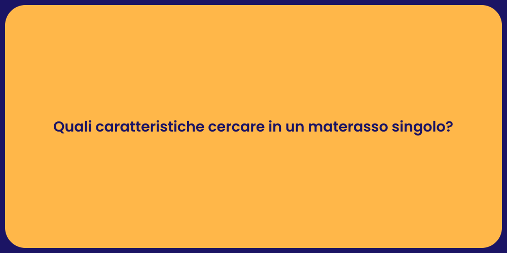 Quali caratteristiche cercare in un materasso singolo?