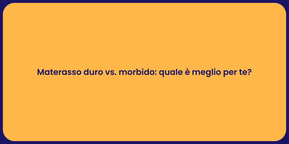 Materasso duro vs. morbido: quale è meglio per te?