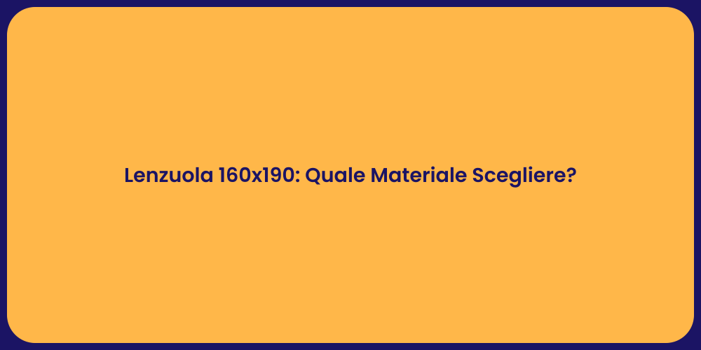 Lenzuola 160x190: Quale Materiale Scegliere?