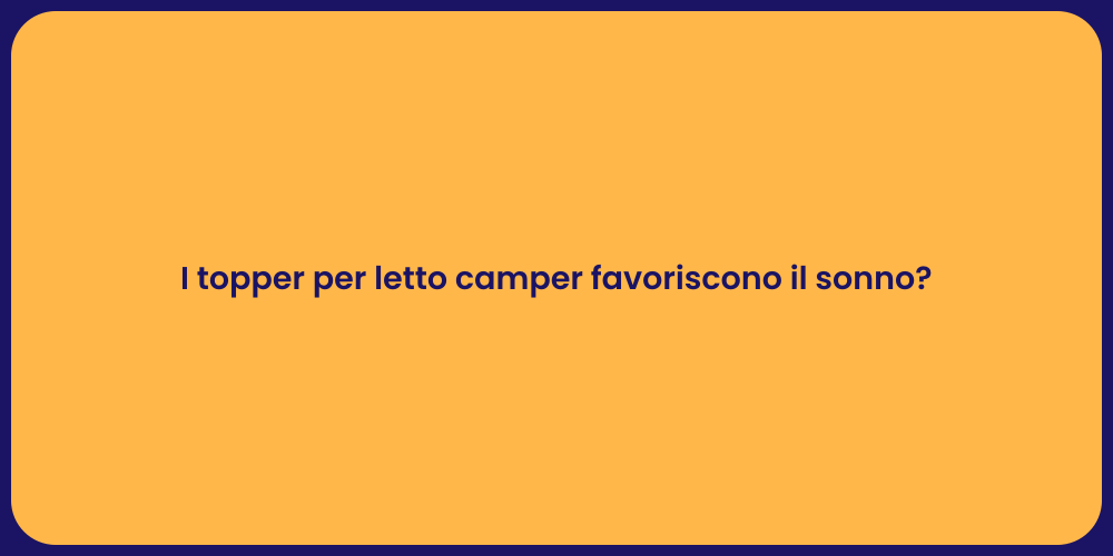 I topper per letto camper favoriscono il sonno?