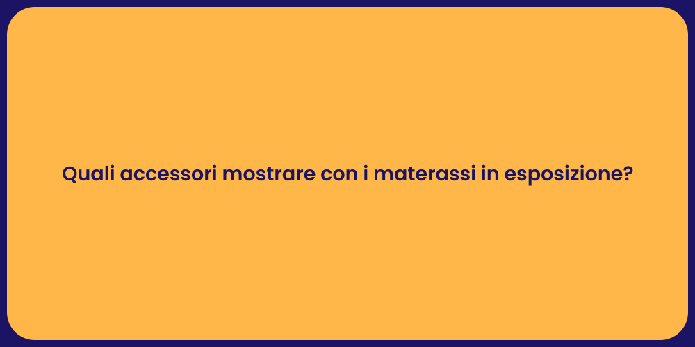 Quali accessori mostrare con i materassi in esposizione?