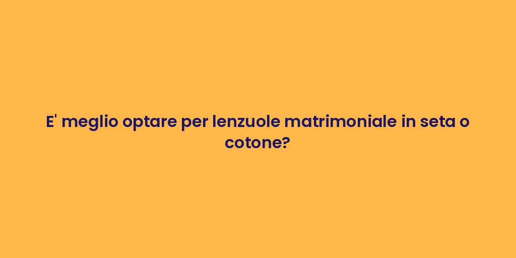 E' meglio optare per lenzuole matrimoniale in seta o cotone?