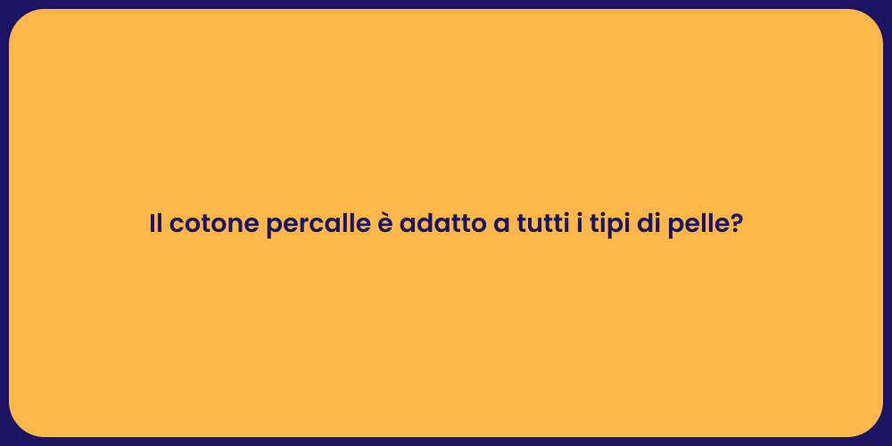 Il cotone percalle è adatto a tutti i tipi di pelle?