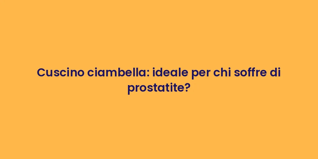 Cuscino ciambella: ideale per chi soffre di prostatite?