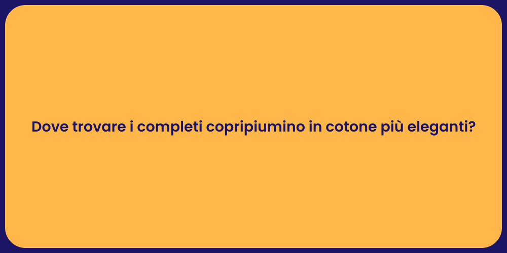 Dove trovare i completi copripiumino in cotone più eleganti?