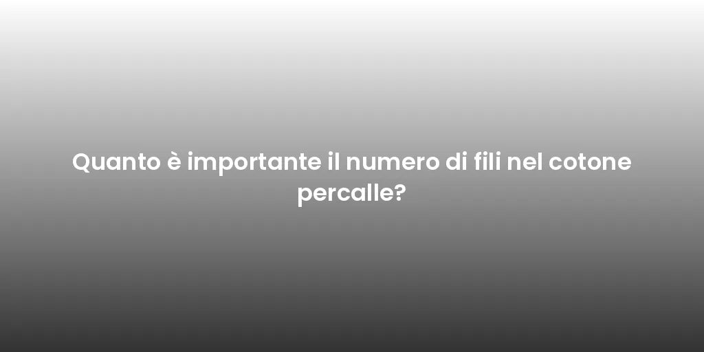 Quanto è importante il numero di fili nel cotone percalle?