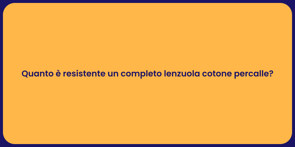 Quanto è resistente un completo lenzuola cotone percalle?