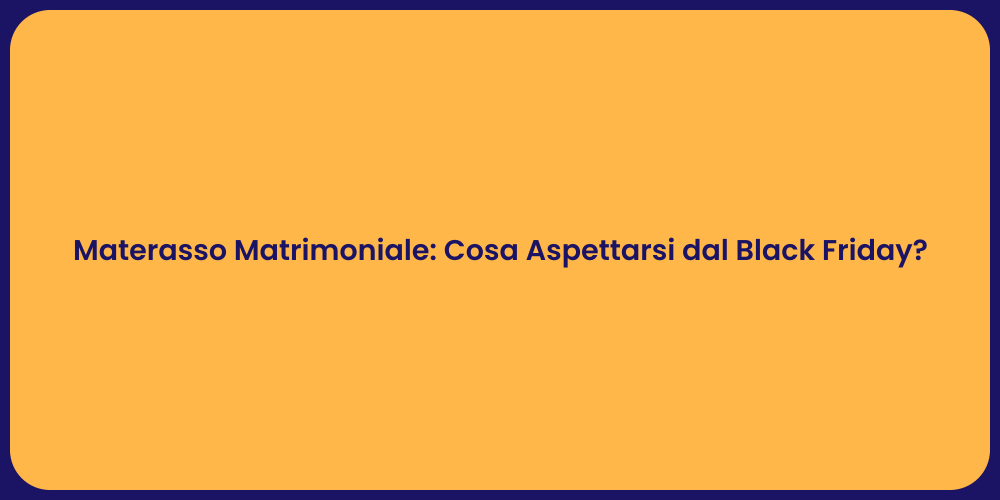 Materasso Matrimoniale: Cosa Aspettarsi dal Black Friday?