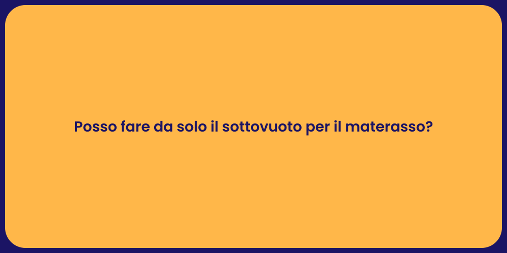 Posso fare da solo il sottovuoto per il materasso?