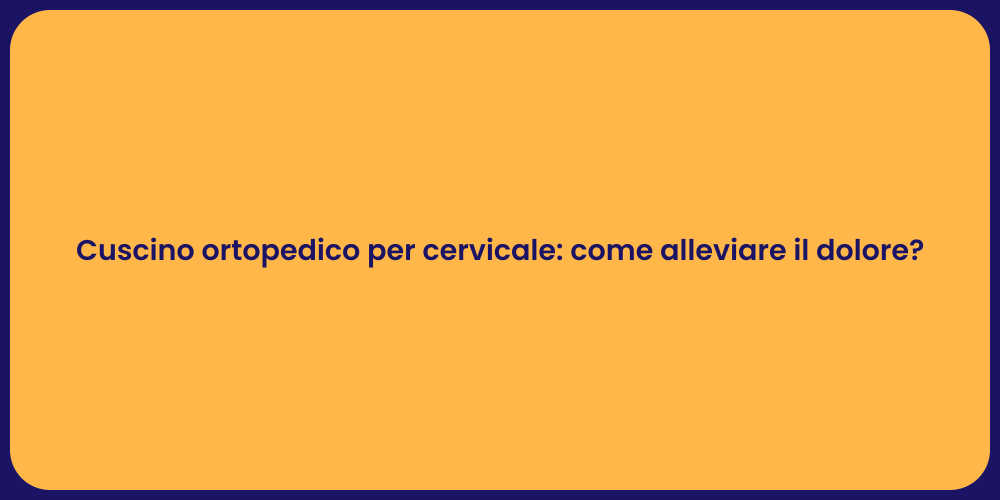 Cuscino ortopedico per cervicale: come alleviare il dolore?