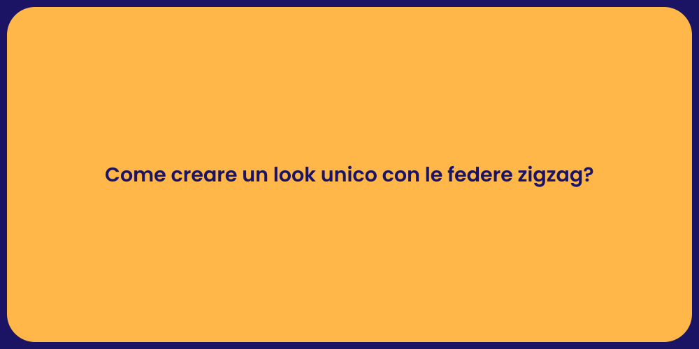 Come creare un look unico con le federe zigzag?