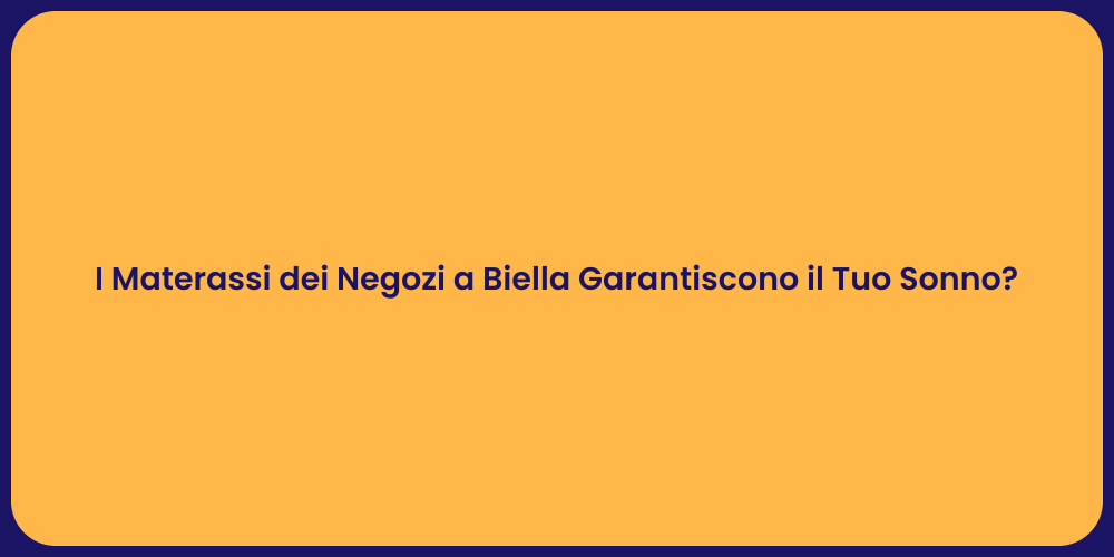 I Materassi dei Negozi a Biella Garantiscono il Tuo Sonno?