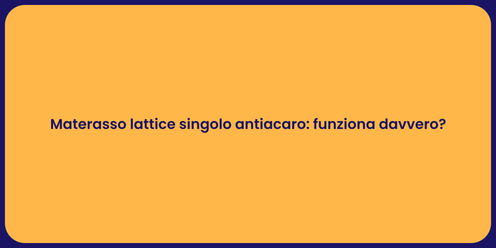 Materasso lattice singolo antiacaro: funziona davvero?