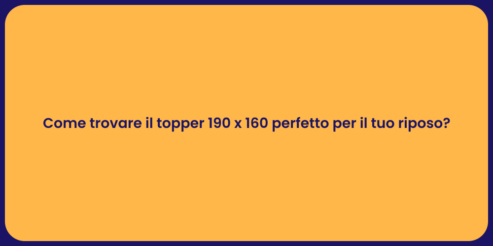 Come trovare il topper 190 x 160 perfetto per il tuo riposo?
