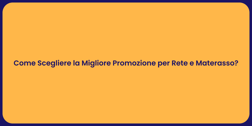 Come Scegliere la Migliore Promozione per Rete e Materasso?