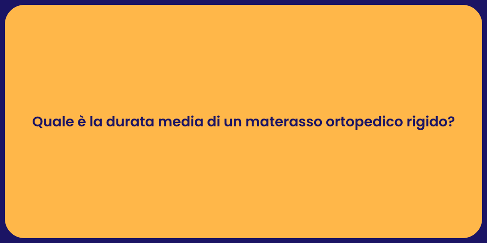 Quale è la durata media di un materasso ortopedico rigido?