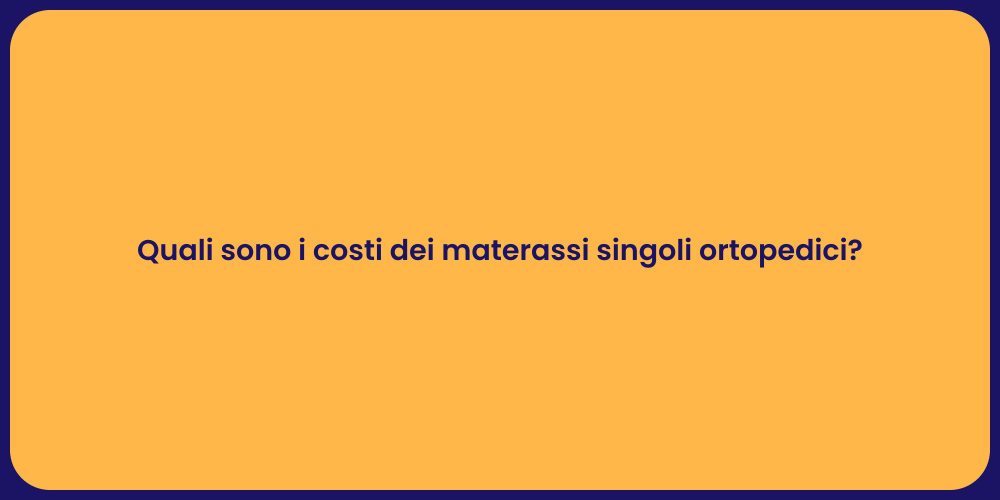 Quali sono i costi dei materassi singoli ortopedici?