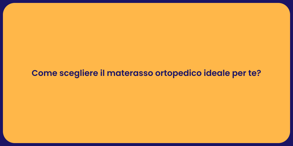 Come scegliere il materasso ortopedico ideale per te?