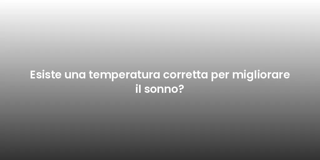 Esiste una temperatura corretta per migliorare il sonno?