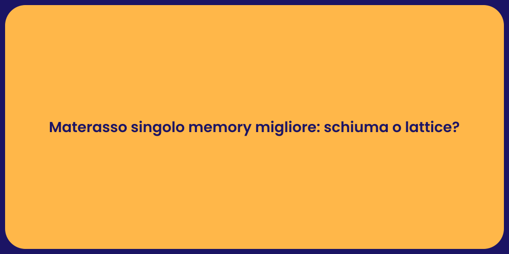 Materasso singolo memory migliore: schiuma o lattice?