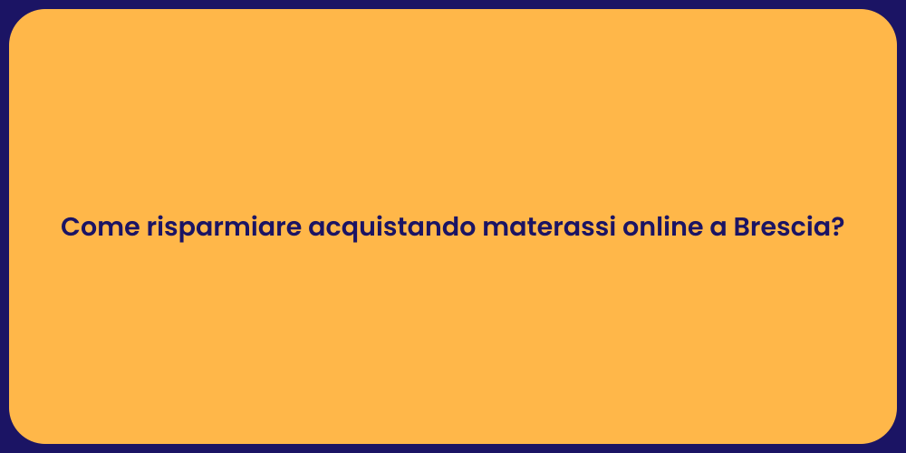 Come risparmiare acquistando materassi online a Brescia?