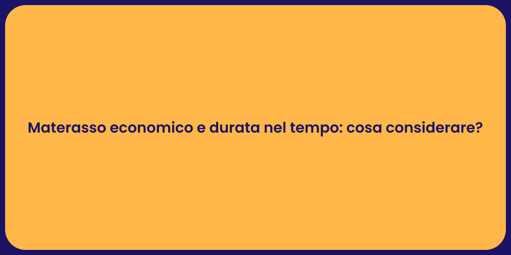 Materasso economico e durata nel tempo: cosa considerare?