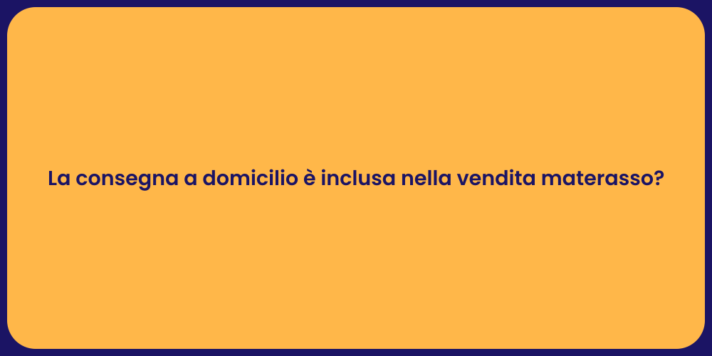La consegna a domicilio è inclusa nella vendita materasso?