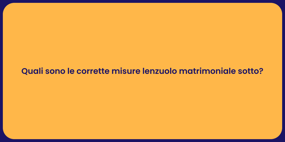 Quali sono le corrette misure lenzuolo matrimoniale sotto?