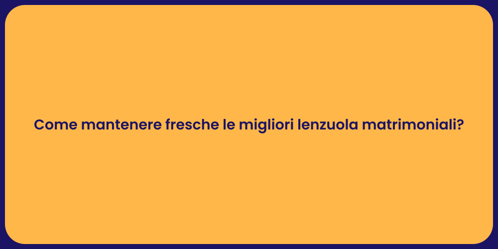 Come mantenere fresche le migliori lenzuola matrimoniali?