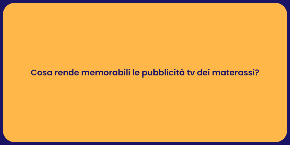 Cosa rende memorabili le pubblicità tv dei materassi?