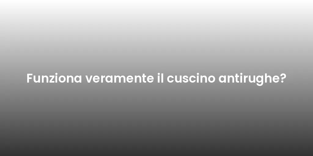 Funziona veramente il cuscino antirughe?