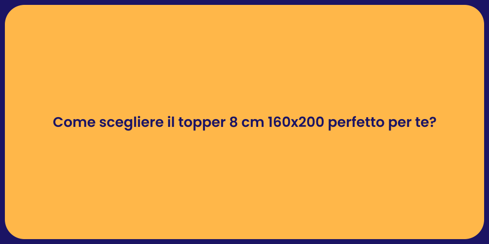 Come scegliere il topper 8 cm 160x200 perfetto per te?