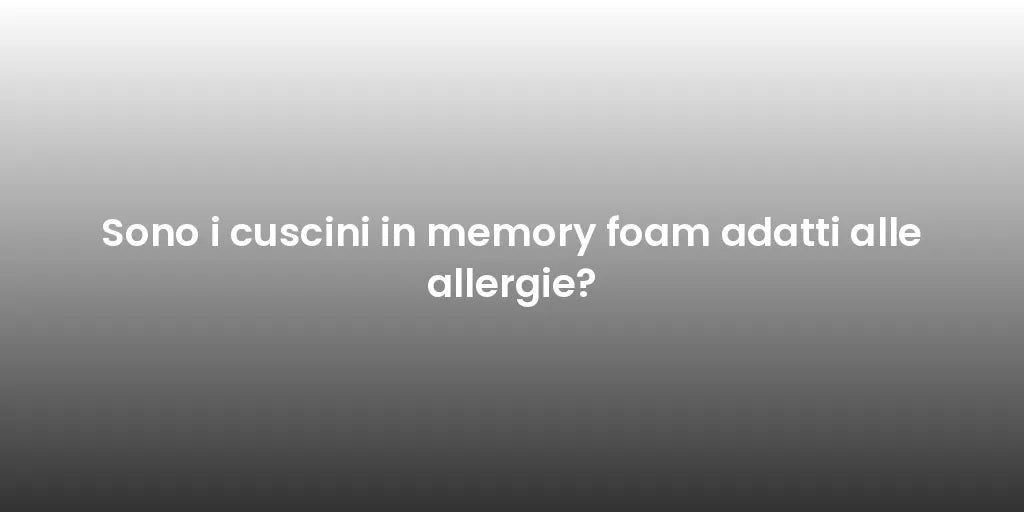 Sono i cuscini in memory foam adatti alle allergie?