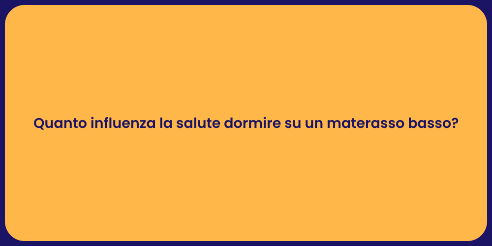Quanto influenza la salute dormire su un materasso basso?