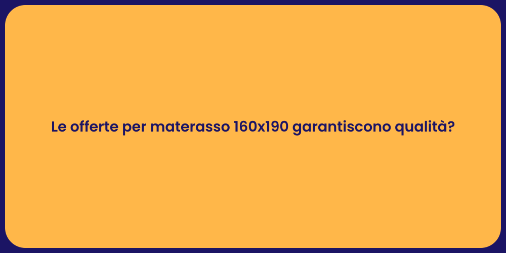 Le offerte per materasso 160x190 garantiscono qualità?