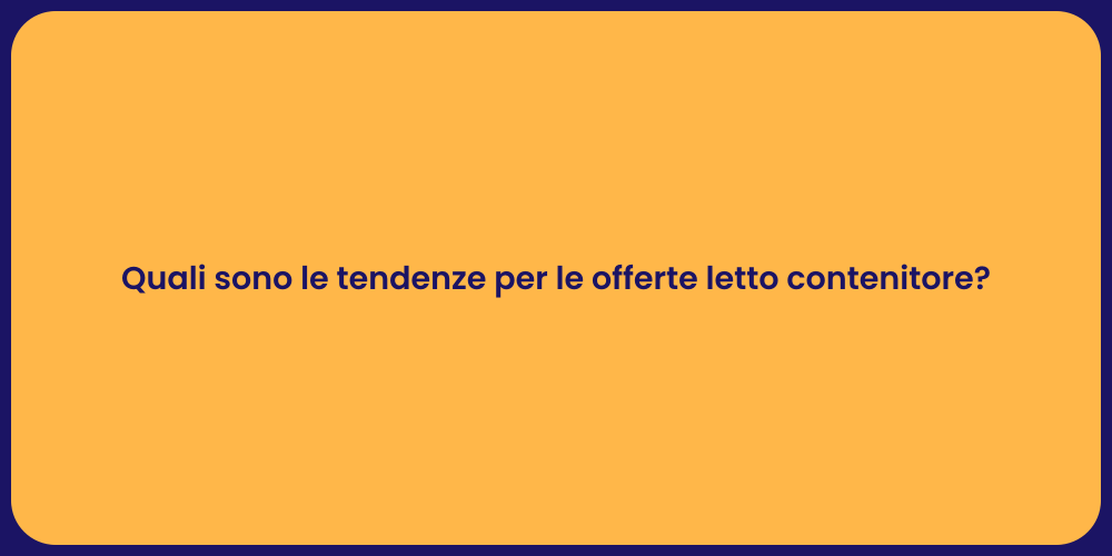 Quali sono le tendenze per le offerte letto contenitore?