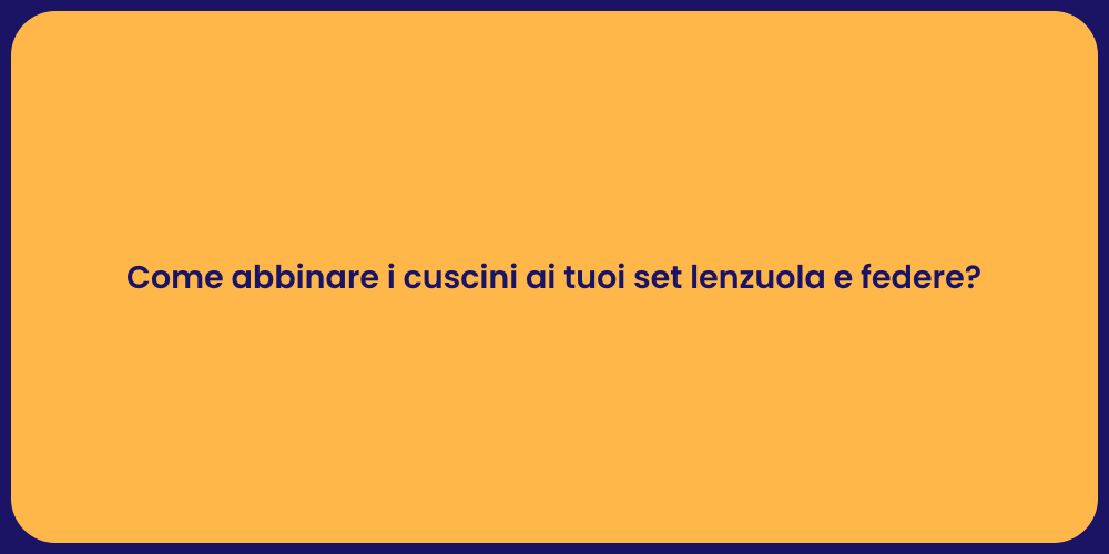 Come abbinare i cuscini ai tuoi set lenzuola e federe?