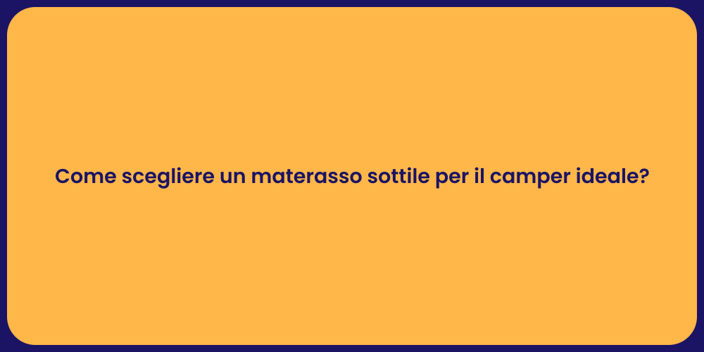 Come scegliere un materasso sottile per il camper ideale?