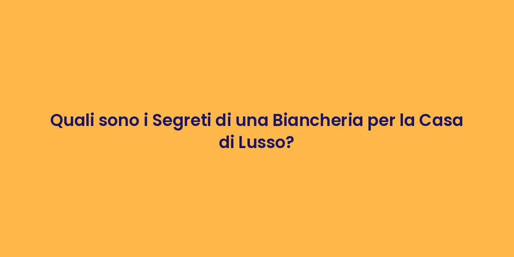 Quali sono i Segreti di una Biancheria per la Casa di Lusso?